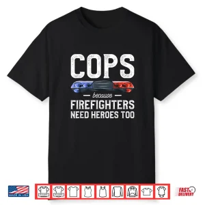 Cops Because Firefighters Need Heroes Too Police Officer Shirt