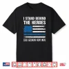 I Stand Behind The Heroes Blue Line Police Officer Cop Shirt