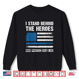 Sweatshirt I Stand Behind the Heroes Blue Line Police Officer Cop Shirt
