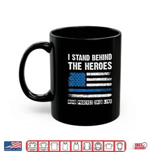 Mug I Stand Behind the Heroes Blue Line Police Officer Cop Shirt