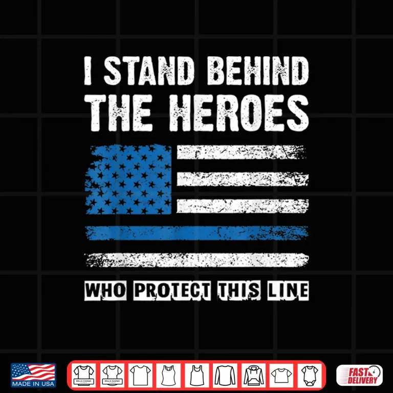 Design I Stand Behind the Heroes Blue Line Police Officer Cop Shirt