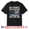 My Favorite Police Officer Calls Me Dad Police Dad Of A Cop Shirt