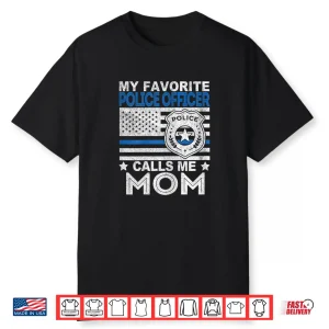 My Favorite Police Officer Calls Me Mom Police Officer Mom Shirt
