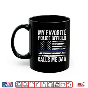 Mug My Favorite Police Officer Calls Me Dad Police Dad of a Cop Shirt
