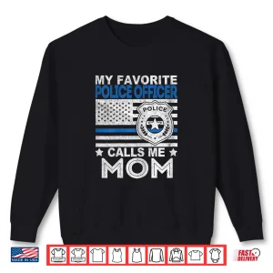 Sweatshirt My Favorite Police Officer Calls Me Mom Police Officer Mom Shirt