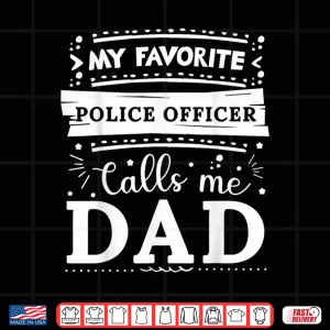 Design My Favorite Police Officer Calls Me Dad Police Officer Dad Shirt