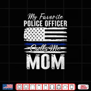 My Favorite Police Officer Calls Me Mom Proud Police Mother Shirt 4 Design My Favorite Police Officer Calls Me Mom Proud Police Mother Shirt