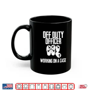 Mug Off Duty Officer Working Case Funny Police Cop Beverage Shirt