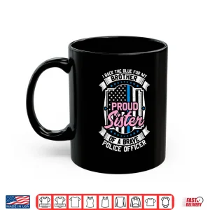 Mug Proud Sibling of a Brave Police Officer Shirt Blue Flag