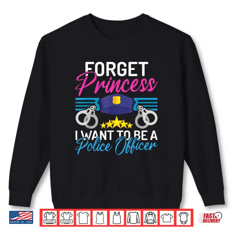 Sweatshirt Forget Princess I Want to Be a Police Officer Police Officer Shirt