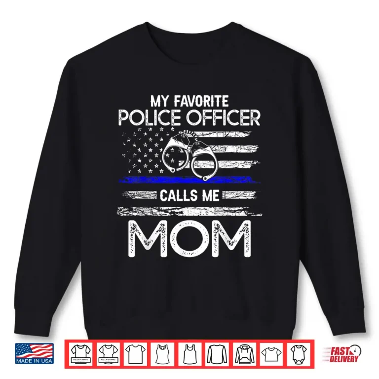 Sweatshirt My Favorite Police Officer Calls Me Mom Support Cop Family Shirt