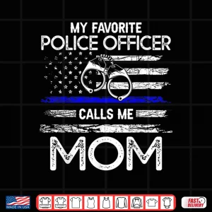 My Favorite Police Officer Calls Me Mom Support Cop Family Shirt 4 Design My Favorite Police Officer Calls Me Mom Support Cop Family Shirt