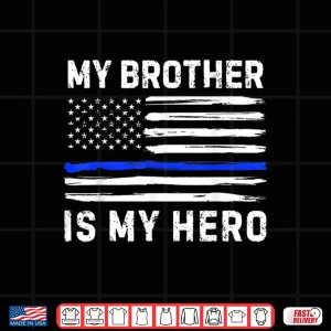 Design My Sibling Is My Hero Police Officer Blue Line American Flag Shirt