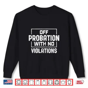 Sweatshirt Off Probation With No Violations Probation Officer Shirt