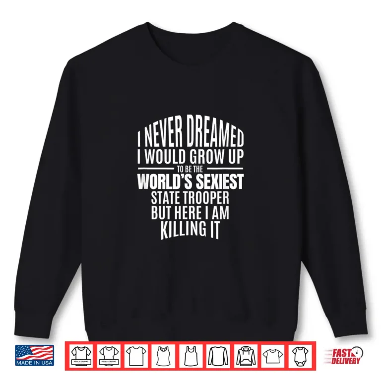 Sweatshirt Worlds Sexiest State Trooper Gift Idea Shirt