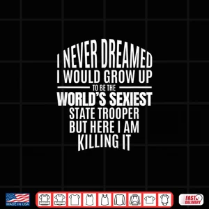Design Worlds Sexiest State Trooper Gift Idea Shirt