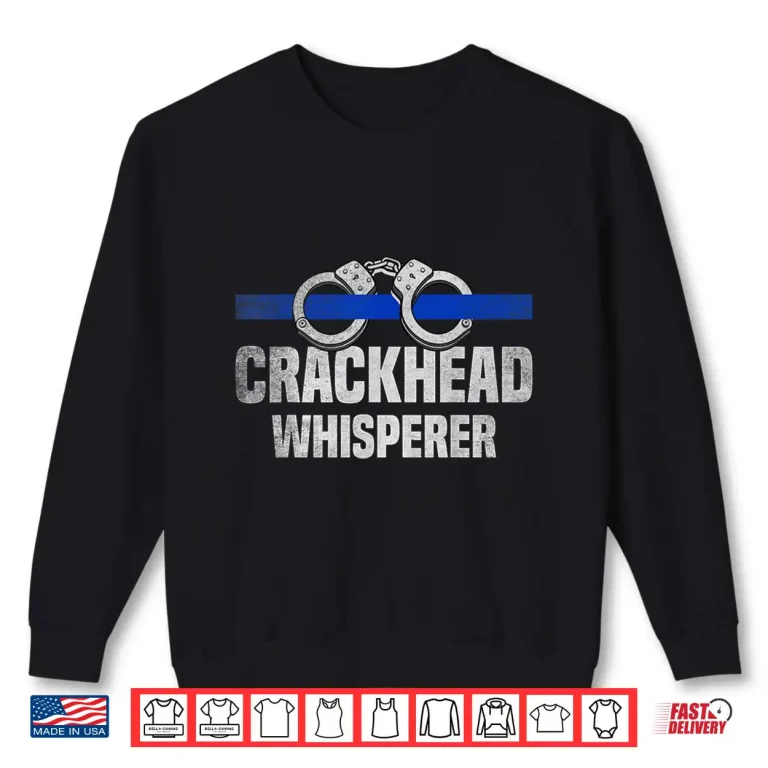 Sweatshirt Crackhead Whisperer USA Flag Blue Line Funny Police Officer Shirt