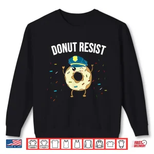 Sweatshirt Donut Resist Meme Funny Police Officer Support Theme Quote Shirt