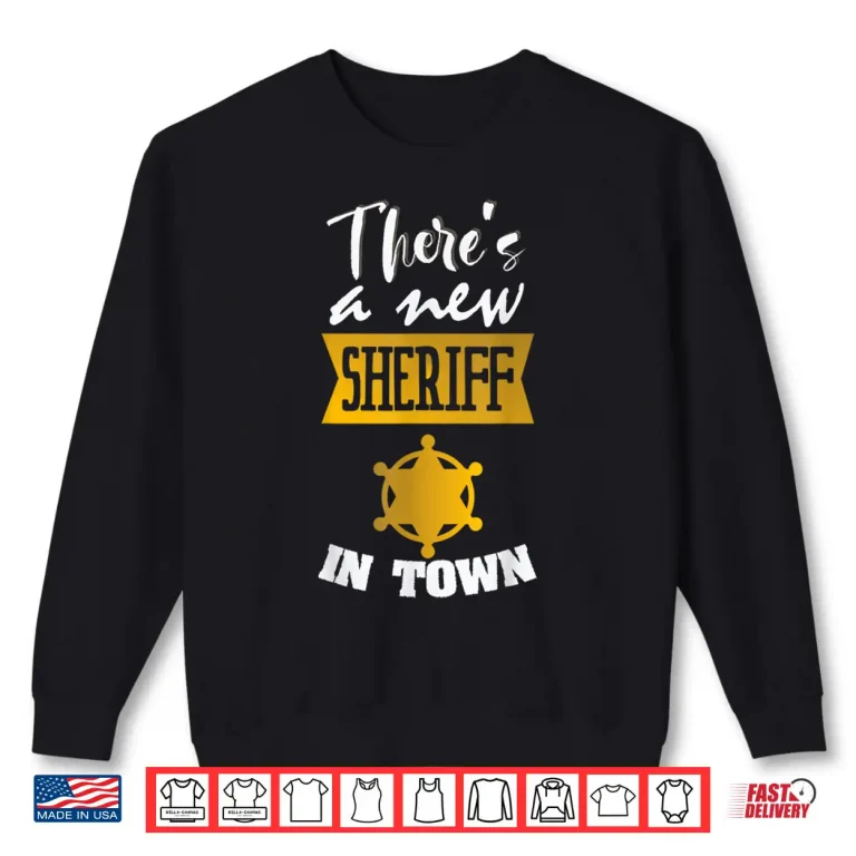 Sweatshirt Funny Saying Theres a New Sheriff in Town Deputy Shirt