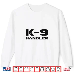 Sweatshirt K 9 Handler Police Dog Trainer K9 Unit Officer Canine Team Shirt