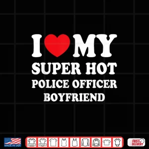 Design I Love My Super Hot Police Officer Partner Fun Relationship Shirt