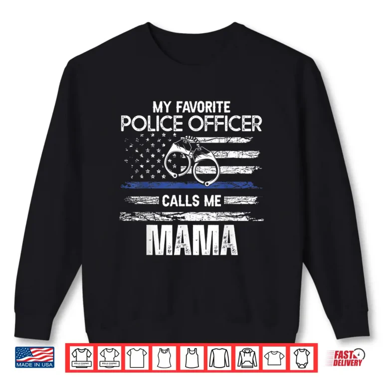 Sweatshirt My Favorite Police Officer Calls Me Mama Shirt
