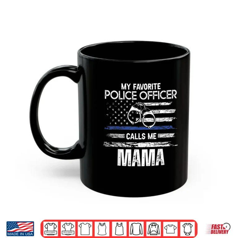 Mug My Favorite Police Officer Calls Me Mama Shirt