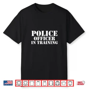 Police Officer In Training For Policemen Trainee Future Cop Shirt