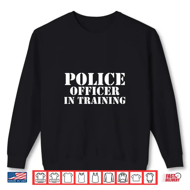 Sweatshirt Police Officer in Training for Policemen Trainee Future Cop Shirt