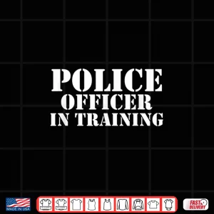 Police Officer In Training For Policemen Trainee Future Cop Shirt 4 Design Police Officer in Training for Policemen Trainee Future Cop Shirt