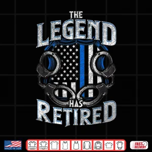 Design Police The Legend Has Retired Law Enforcement Retirement Shirt