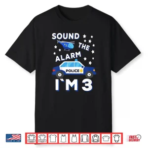 Sound The Alarm Im 3 Police 3Rd Birthday Shirt