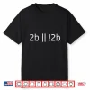 2B To Be Or Not To Be Programmer Developer Coder Men Women Shirt