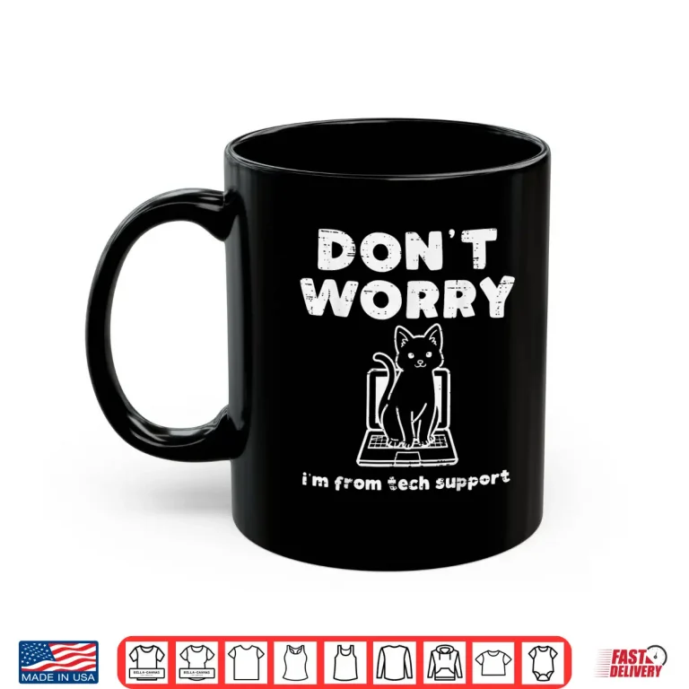 Mug Dont Worry Im From Tech Support Cat It Helpdesk Women Men Shirt