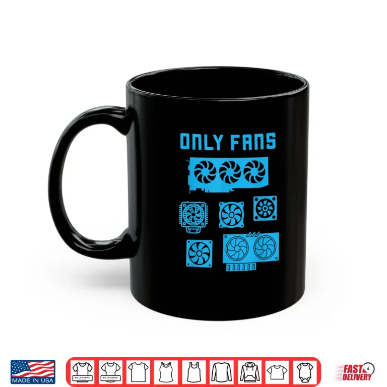 Mug Funny Cooling Case Only Fans Shirt