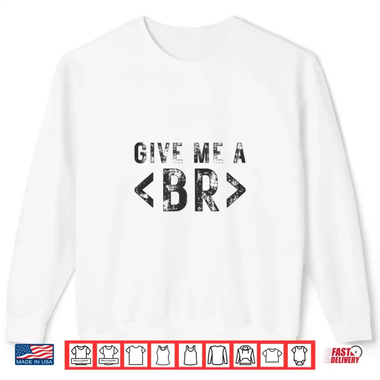 Sweatshirt Give Me A Break Html Tag Web Coding Website Design Coder Shirt