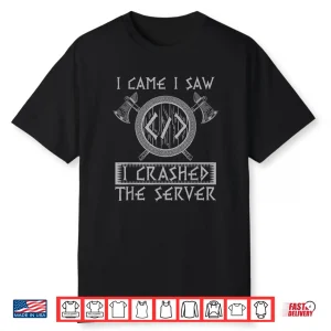 I Came I Saw I Crashed The Server Coder Programmer Shirt