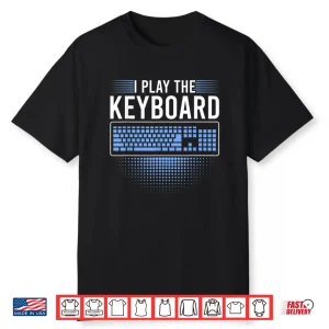 I Play The Keyboard Funny Programming Computer Shirt