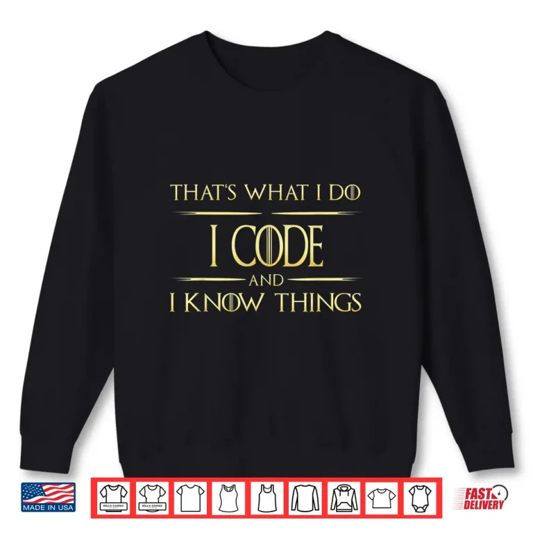 Sweatshirt I Code And I Know Things Programmer Coder Shirt