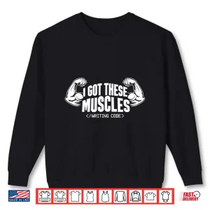 Sweatshirt I Got These Muscles Writing Code Funny Developers Coder Shirt