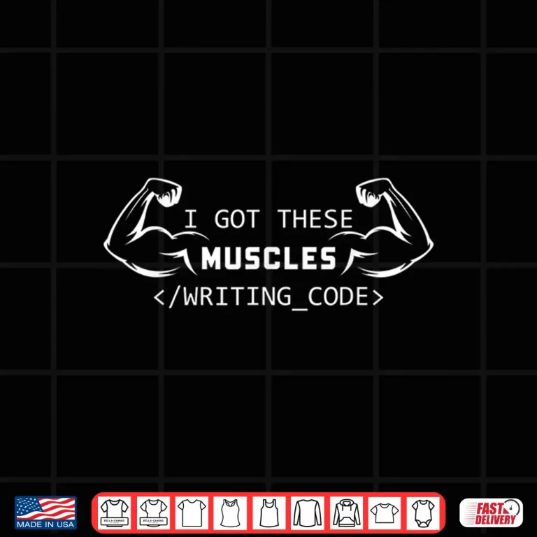 Design I Got These Muscles Writing Code Funny Coder Programmer Shirt