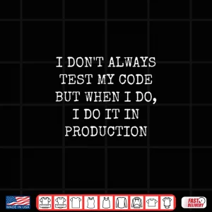 Design I Test My Code In Production Funny Coder Shirt