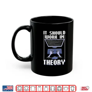 Mug It Should Work In Theory Code Coder Coding Programmer Shirt