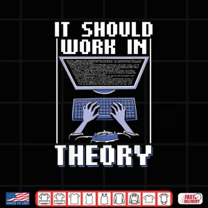 Design It Should Work In Theory Code Coder Coding Programmer Shirt
