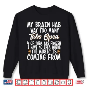 Sweatshirt My Brain Has Way Too Many Tabs Open Shirt