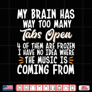 Design My Brain Has Way Too Many Tabs Open Shirt