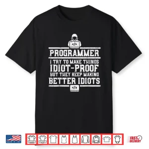 Programmer I Try Make Things Idiot Proof It Coder Men Women Shirt