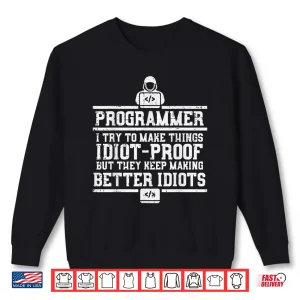 Programmer I Try Make Things Idiot Proof It Coder Men Women Shirt 2 Sweatshirt Programmer I Try Make Things Idiot Proof It Coder Men Women Shirt