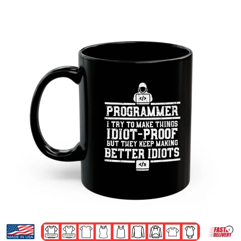 Mug Programmer I Try Make Things Idiot Proof It Coder Men Women Shirt