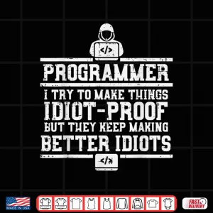 Programmer I Try Make Things Idiot Proof It Coder Men Women Shirt 4 Design Programmer I Try Make Things Idiot Proof It Coder Men Women Shirt